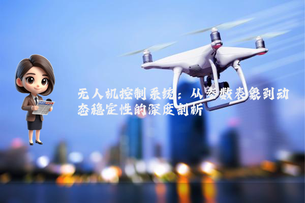 无人机控制系统：从参数表象到动态稳定性的深度剖析