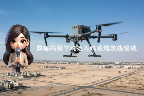 数据瓶颈下的无人机系统效能突破