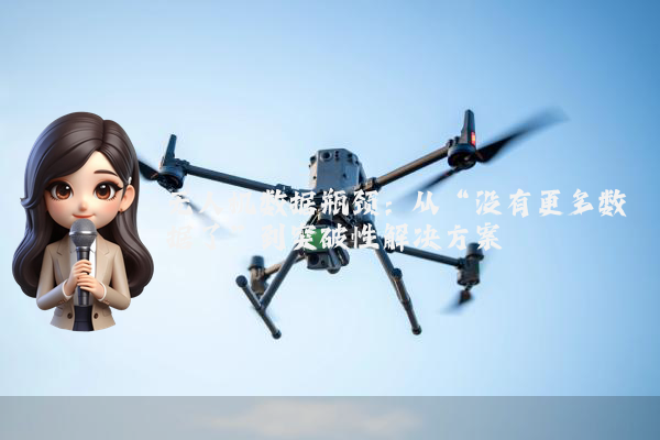 无人机数据瓶颈:从“没有更多数据了”到突破性解决方案