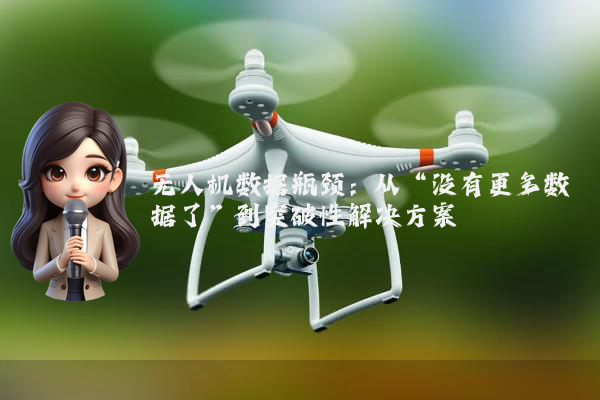 无人机数据瓶颈:从“没有更多数据了”到突破性解决方案