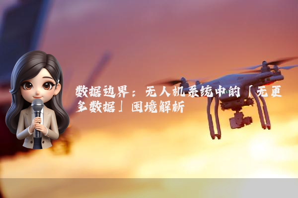 数据边界：无人机系统中的「无更多数据」困境解析