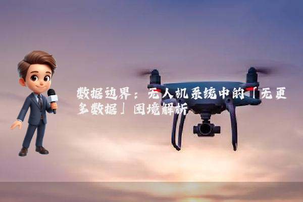数据边界：无人机系统中的「无更多数据」困境解析